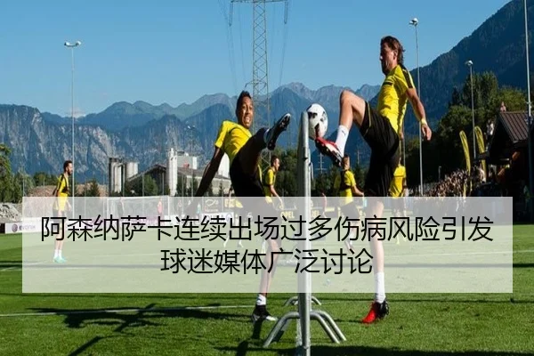 阿森纳萨卡连续出场过多伤病风险引发球迷媒体广泛讨论